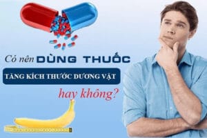 có nên dùng thuốc tăng kích thước cậu nhỏ